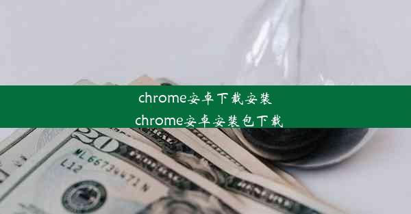 chrome安卓下载安装_chrome安卓安装包下载