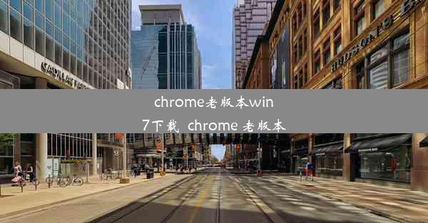 chrome老版本win7下载_chrome 老版本