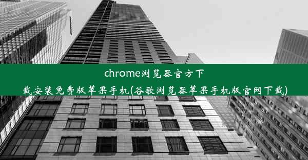 chrome浏览器官方下载安装免费版苹果手机(谷歌浏览器苹果手机版官网下载)