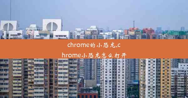 chrome的小恐龙,chrome小恐龙怎么打开