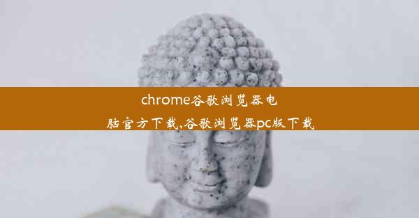 chrome谷歌浏览器电脑官方下载,谷歌浏览器pc版下载