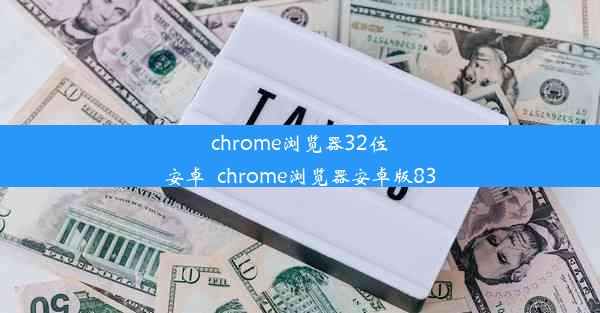 chrome浏览器32位安卓_chrome浏览器安卓版83