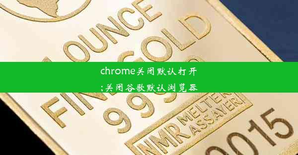 chrome关闭默认打开;关闭谷歌默认浏览器