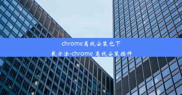 chrome离线安装包下载方法-chrome 离线安装插件