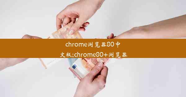 chrome浏览器80中文版;chrome80+浏览器