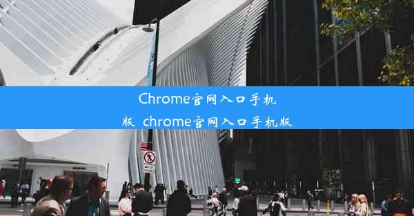 Chrome官网入口手机版_chrome官网入口手机版