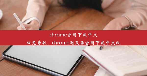 chrome官网下载中文版免费版、chrome浏览器官网下载中文版