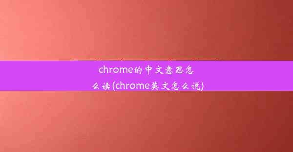 chrome的中文意思怎么读(chrome英文怎么说)