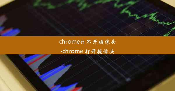 chrome打不开摄像头-chrome 打开摄像头