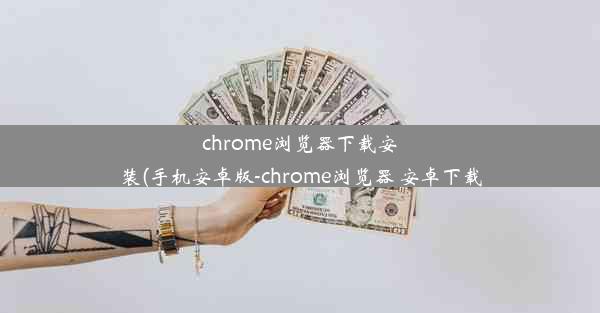 chrome浏览器下载安装(手机安卓版-chrome浏览器 安卓下载