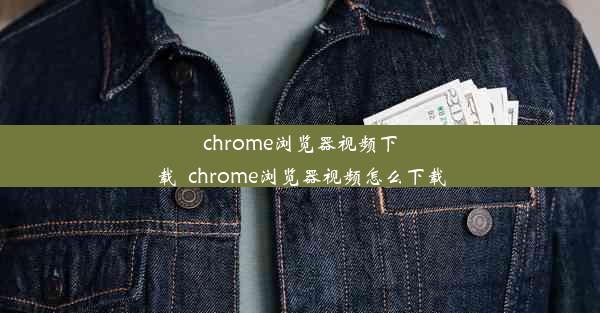 chrome浏览器视频下载_chrome浏览器视频怎么下载