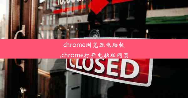 chrome浏览器电脑板,chrome打开电脑版网页