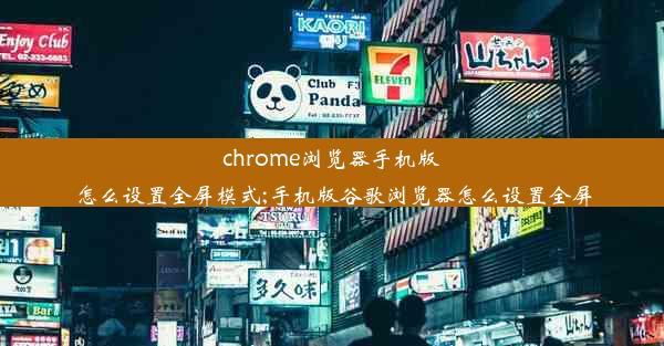 chrome浏览器手机版怎么设置全屏模式;手机版谷歌浏览器怎么设置全屏