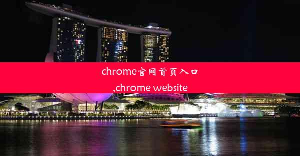 chrome官网首页入口,chrome website