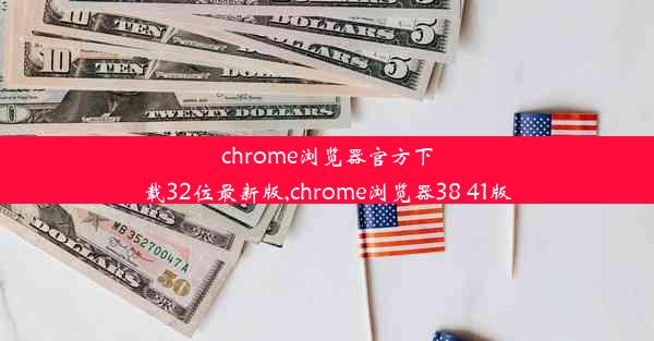 chrome浏览器官方下载32位最新版,chrome浏览器38 41版