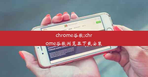 chrome谷歌;chrome谷歌浏览器下载安装