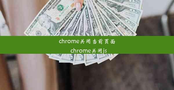 chrome关闭当前页面_chrome关闭js