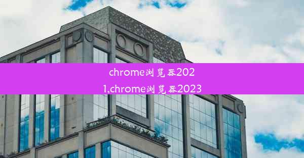 chrome浏览器2021,chrome浏览器2023