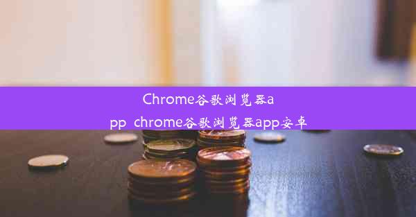 Chrome谷歌浏览器app_chrome谷歌浏览器app安卓