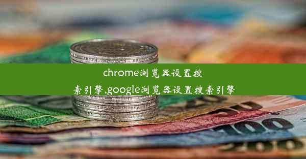 chrome浏览器设置搜索引擎,google浏览器设置搜索引擎