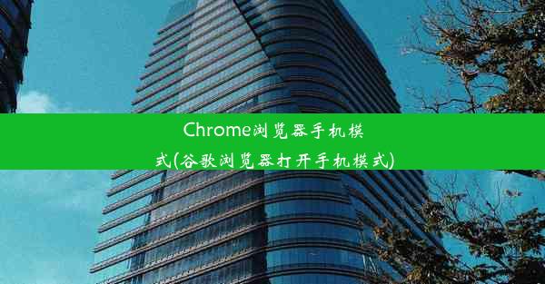 Chrome浏览器手机模式(谷歌浏览器打开手机模式)