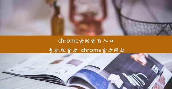 chrome官网首页入口手机版官方_chrome官方网站