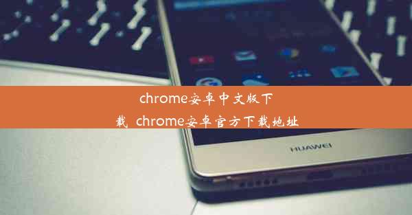 chrome安卓中文版下载_chrome安卓官方下载地址