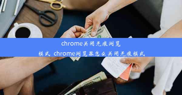 chrome关闭无痕浏览模式_chrome浏览器怎么关闭无痕模式