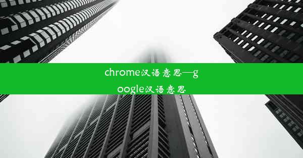 chrome汉语意思—google汉语意思