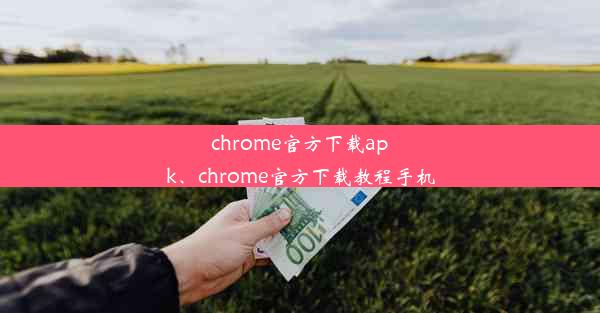 chrome官方下载apk、chrome官方下载教程手机