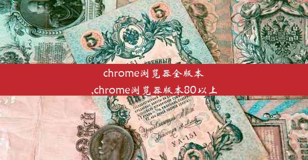 chrome浏览器全版本,chrome浏览器版本80以上