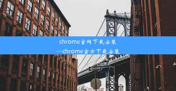 chrome官网下载安装—chrome官方下载安装