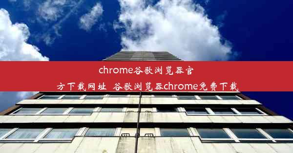 chrome谷歌浏览器官方下载网址_谷歌浏览器chrome免费下载