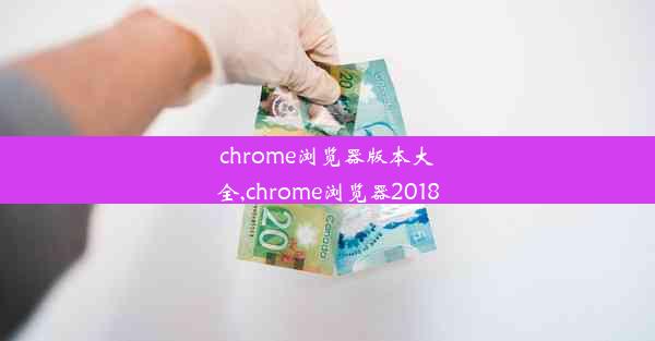 chrome浏览器版本大全,chrome浏览器2018