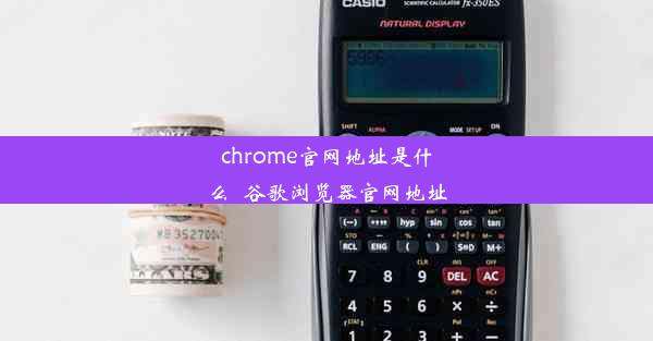 chrome官网地址是什么_谷歌浏览器官网地址