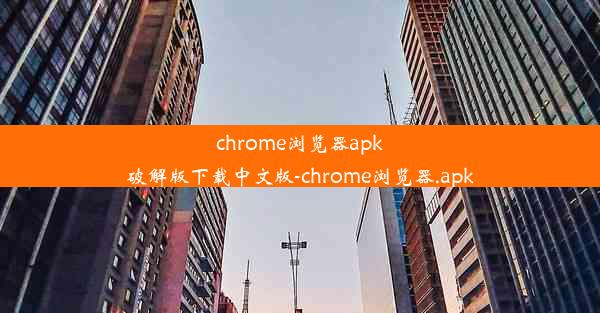 chrome浏览器apk破解版下载中文版-chrome浏览器.apk