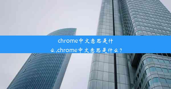 chrome中文意思是什么,chrome中文意思是什么？