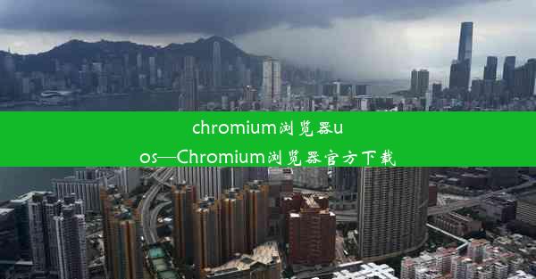 chromium浏览器uos—Chromium浏览器官方下载