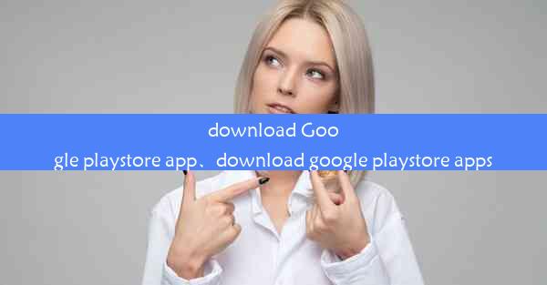 download Google playstore app、download google playstore apps