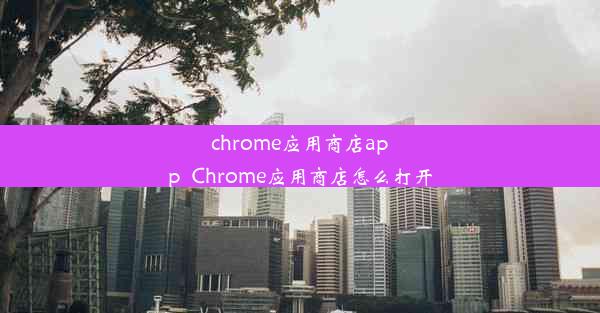 chrome应用商店app_Chrome应用商店怎么打开