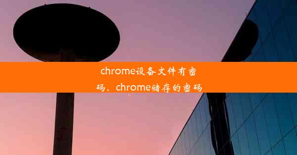 chrome设备文件有密码、chrome储存的密码