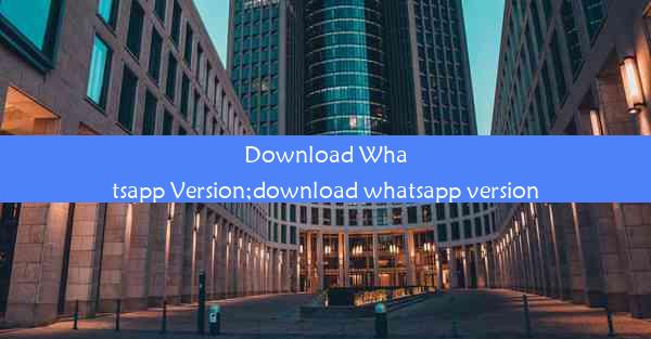 Download Whatsapp Version;download whatsapp version