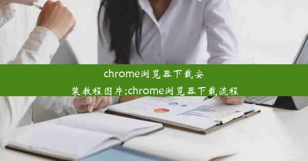 chrome浏览器下载安装教程图片;chrome浏览器下载流程