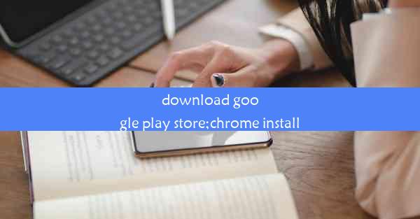 download google play store;chrome install