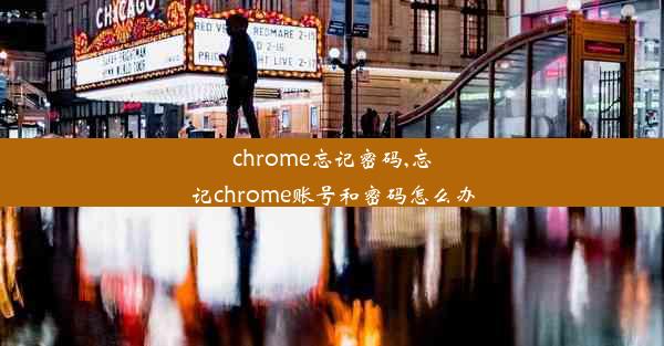 chrome忘记密码,忘记chrome账号和密码怎么办