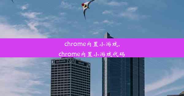 chrome内置小游戏,chrome内置小游戏代码