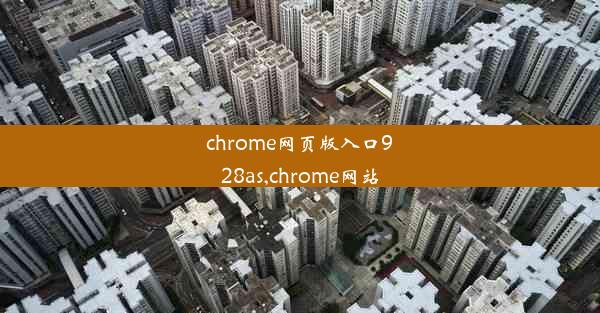 chrome网页版入口928as,chrome网站