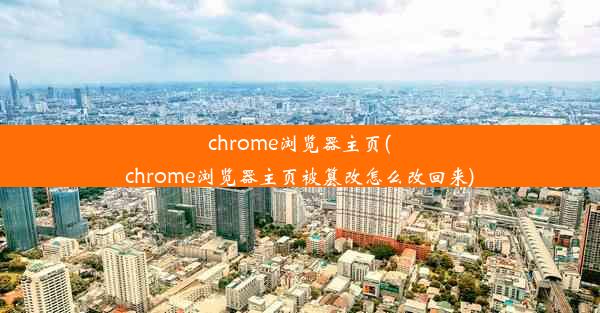 chrome浏览器主页(chrome浏览器主页被篡改怎么改回来)