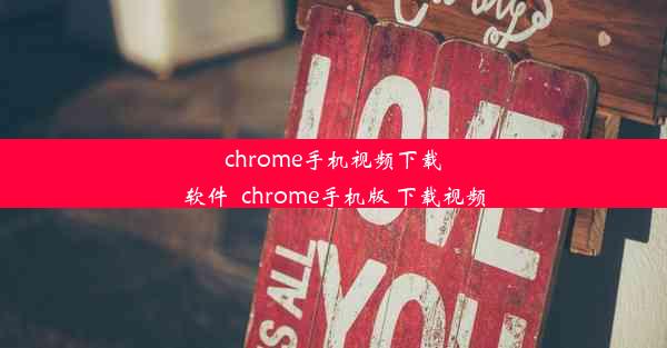 chrome手机视频下载软件_chrome手机版 下载视频