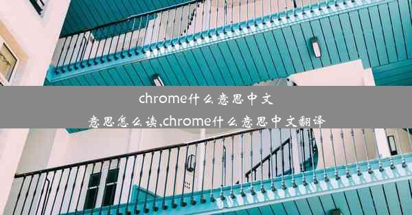 chrome什么意思中文意思怎么读,chrome什么意思中文翻译